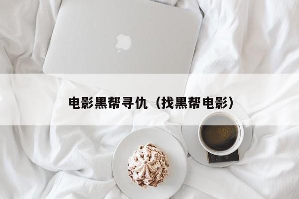 电影黑帮寻仇（找黑帮电影）