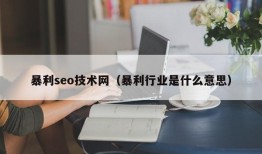 暴利seo技术网（暴利行业是什么意思）