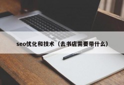 seo优化和技术（去书店需要带什么）