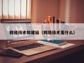 网络技术和建站（网络技术是什么）