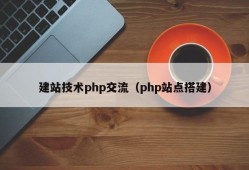 建站技术php交流（php站点搭建）